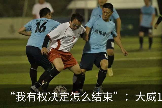 “我有权决定怎么结束”：大威16连败后回击质疑