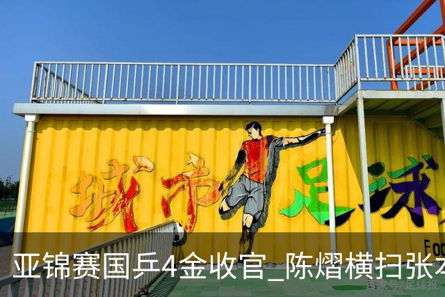亚锦赛国乒4金收官 陈熠横扫张本美和女单夺冠