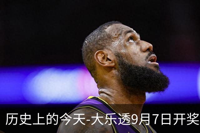 历史上的今天-大乐透9月7日开奖号码汇总