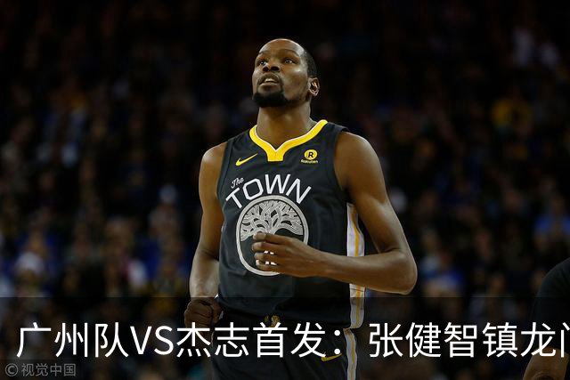 广州队VS杰志首发：张健智镇龙门 六后卫稳守防线