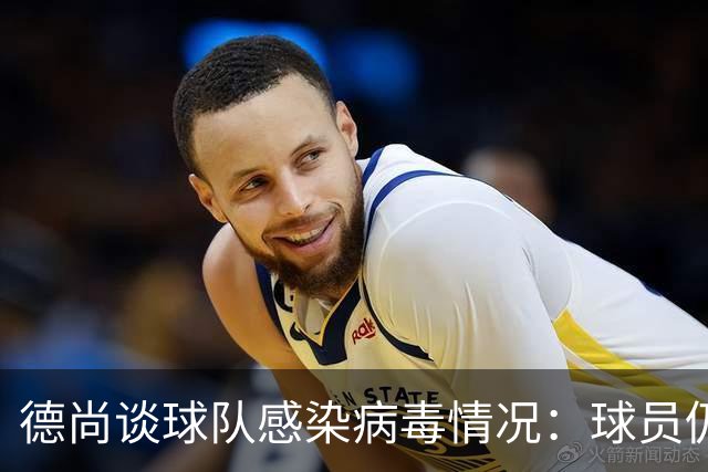 德尚谈球队感染病毒情况：球员仍保持冷静和专注