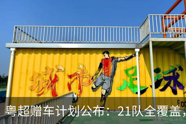 粤超赠车计划公布：21队全覆盖，决赛夜抽使用权送现场球迷