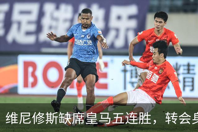 维尼修斯缺席皇马五连胜，转会身价1.3亿遭边缘化