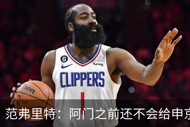 范弗里特：阿门之前还不会给申京做高吊球，他一直在成长