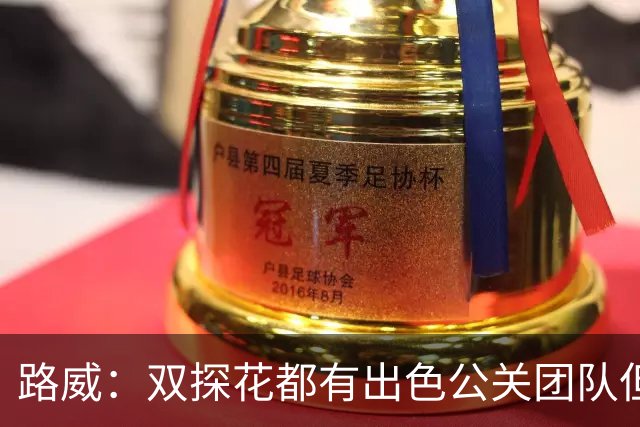 路威：双探花都有出色公关团队但公关不能上场打球 比赛见分晓