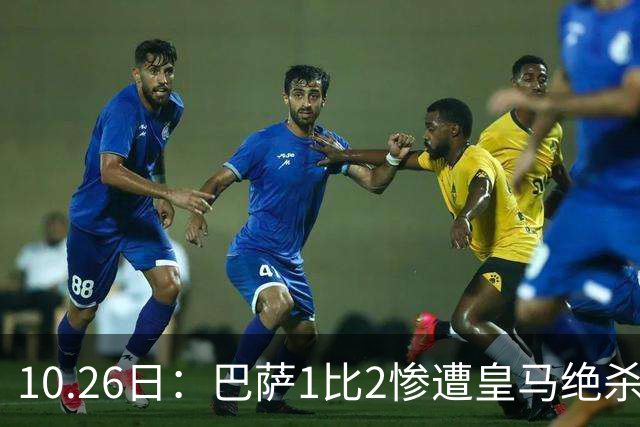 10.26日：巴萨1比2惨遭皇马绝杀，双线作战连败，西甲9连胜神话终结
